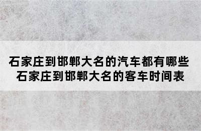 石家庄到邯郸大名的汽车都有哪些 石家庄到邯郸大名的客车时间表